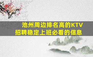 池州周边排名高的KTV招聘稳定上班必看的信息
